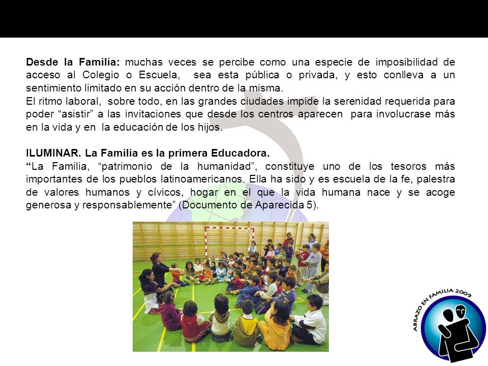 Desde la Familia: muchas veces se percibe como una especie de imposibilidad de acceso al Colegio o Escuela, sea esta pública o privada, y esto conlleva a un sentimiento limitado en su acción dentro de la misma.