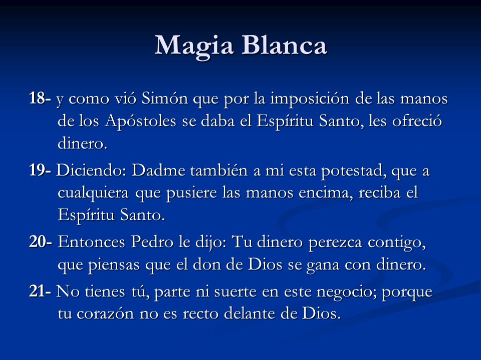 Magia Blanca 18- y como vió Simón que por la imposición de las manos de los Apóstoles se daba el Espíritu Santo, les ofreció dinero.