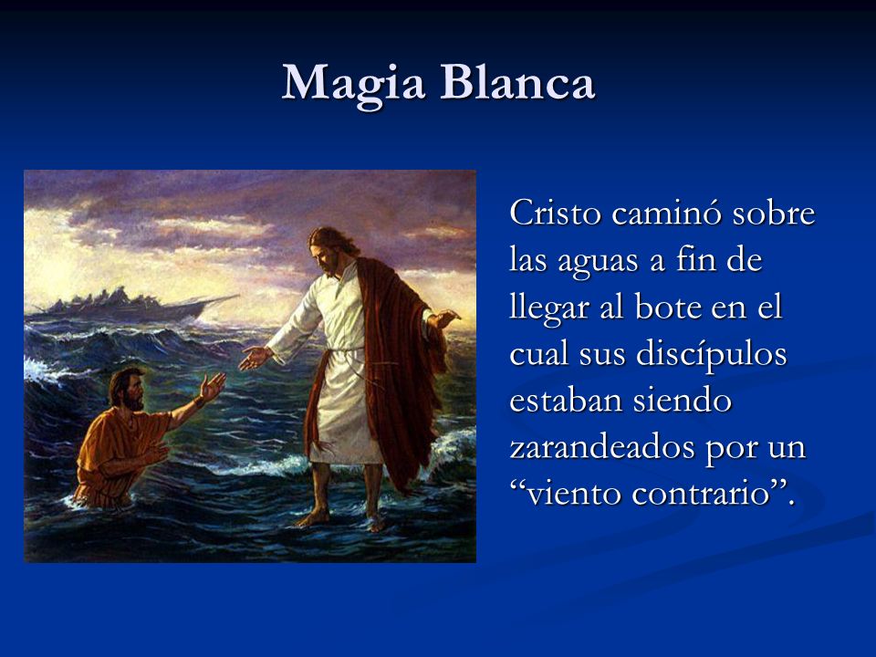 Magia Blanca Cristo caminó sobre las aguas a fin de llegar al bote en el cual sus discípulos estaban siendo zarandeados por un viento contrario .