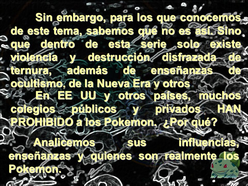 Sin embargo, para los que conocemos de este tema, sabemos que no es así. Sino que dentro de esta serie solo existe violencia y destrucción disfrazada de ternura, además de enseñanzas de ocultismo, de la Nueva Era y otros