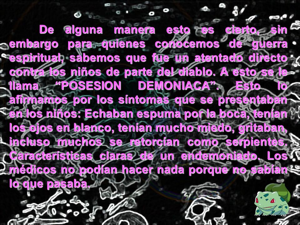 De alguna manera esto es cierto, sin embargo para quienes conocemos de guerra espiritual, sabemos que fue un atentado directo contra los niños de parte del diablo.