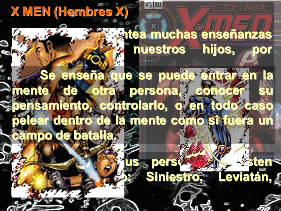 X MEN (Hombres X) Esta serie plantea muchas enseñanzas peligrosas para nuestros hijos, por ejemplo: