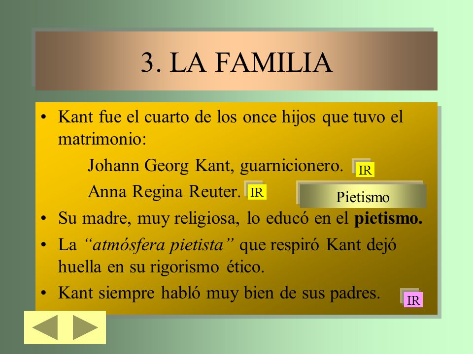 3. LA FAMILIA Kant fue el cuarto de los once hijos que tuvo el matrimonio: Johann Georg Kant, guarnicionero.