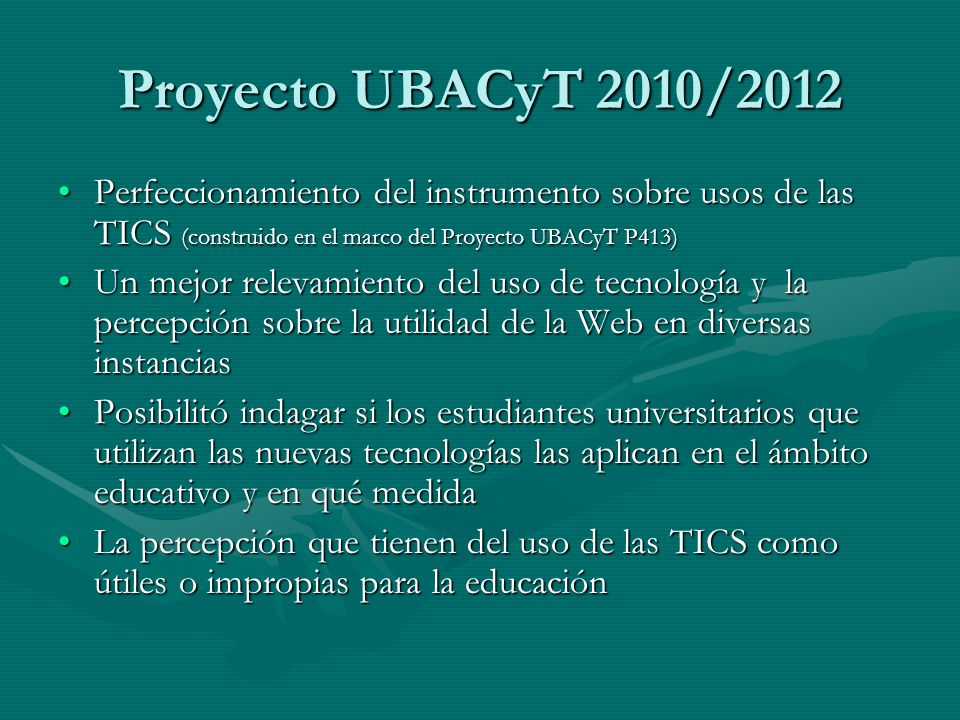 Proyecto UBACyT 2010/2012 Perfeccionamiento del instrumento sobre usos de las TICS (construido en el marco del Proyecto UBACyT P413)
