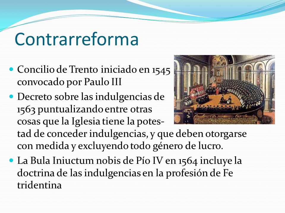 Contrarreforma Concilio de Trento iniciado en 1545 convocado por Paulo III.