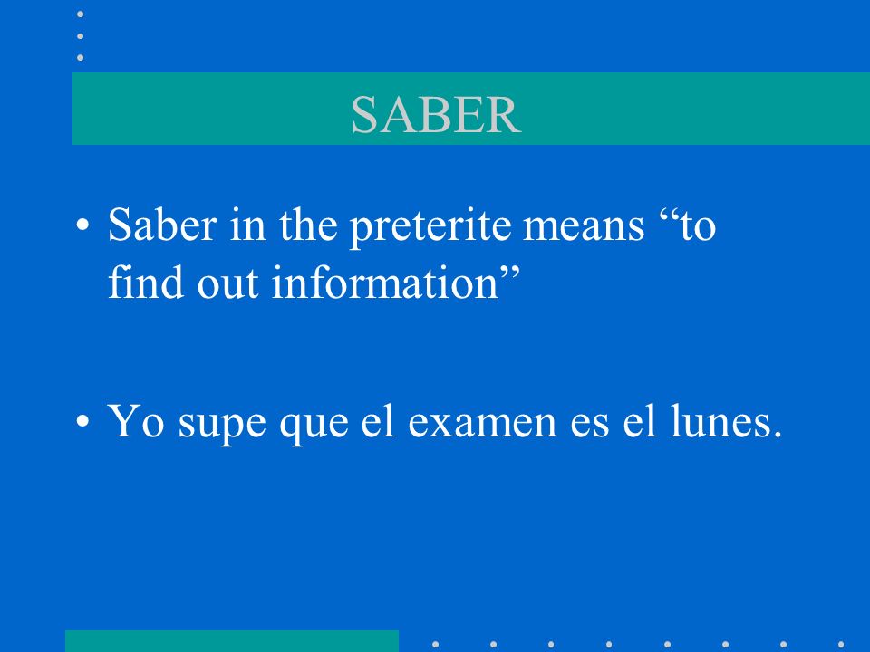 SABER Saber in the preterite means to find out information