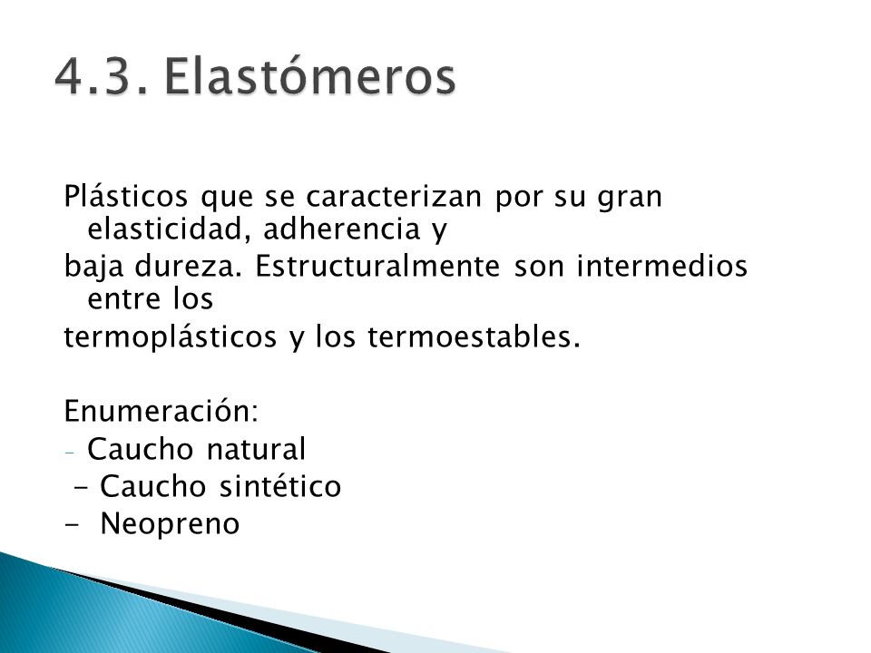 4.3. Elastómeros Plásticos que se caracterizan por su gran elasticidad, adherencia y. baja dureza. Estructuralmente son intermedios entre los.
