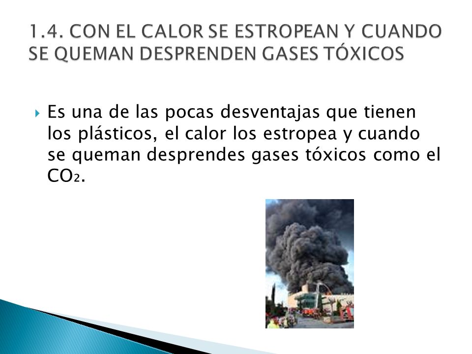 1.4. CON EL CALOR SE ESTROPEAN Y CUANDO SE QUEMAN DESPRENDEN GASES TÓXICOS