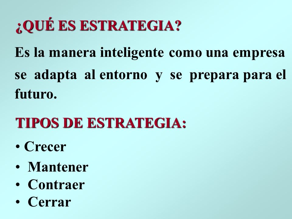 ¿QUÉ ES ESTRATEGIA Es la manera inteligente como una empresa. se adapta al entorno y se prepara para el.