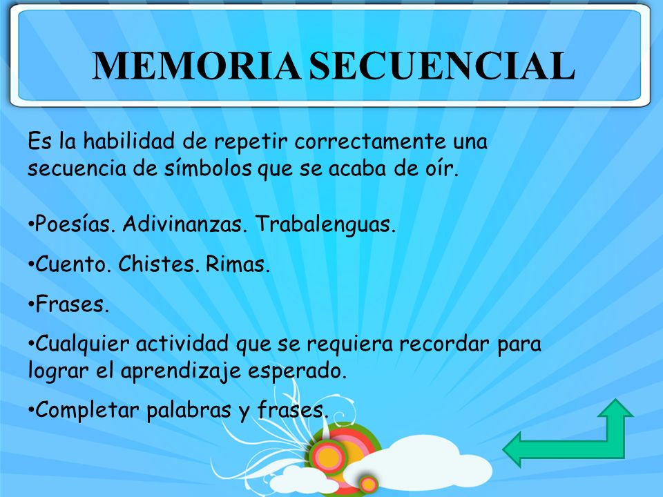 MEMORIA SECUENCIAL Es la habilidad de repetir correctamente una secuencia de símbolos que se acaba de oír.
