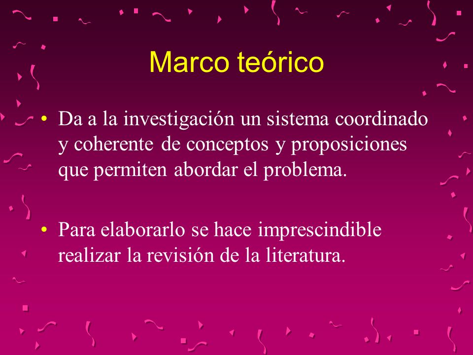 Marco teórico Da a la investigación un sistema coordinado y coherente de conceptos y proposiciones que permiten abordar el problema.