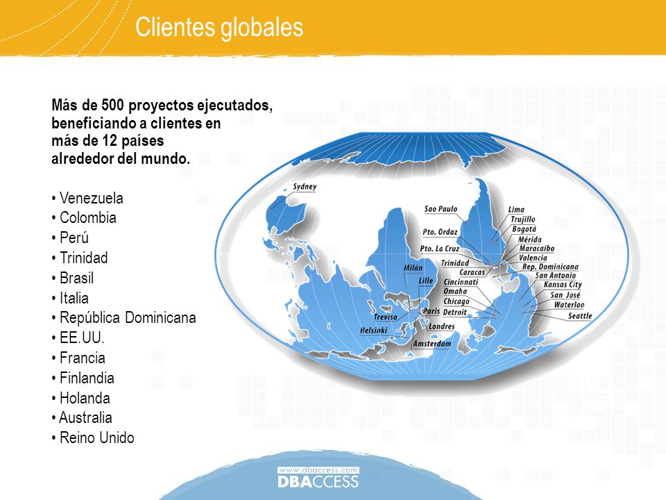 Clientes globales Más de 500 proyectos ejecutados, beneficiando a clientes en más de 12 países alrededor del mundo.