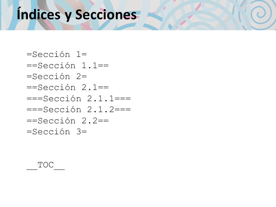 Índices y Secciones =Sección 1= ==Sección 1.1== =Sección 2= ==Sección 2.1== ===Sección 2.1.1=== ===Sección 2.1.2=== ==Sección 2.2== =Sección 3=