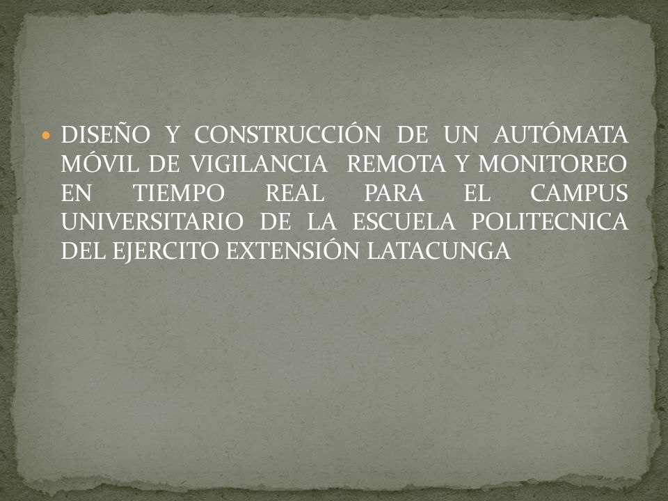 DISEÑO Y CONSTRUCCIÓN DE UN AUTÓMATA MÓVIL DE VIGILANCIA REMOTA Y MONITOREO EN TIEMPO REAL PARA EL CAMPUS UNIVERSITARIO DE LA ESCUELA POLITECNICA DEL EJERCITO EXTENSIÓN LATACUNGA