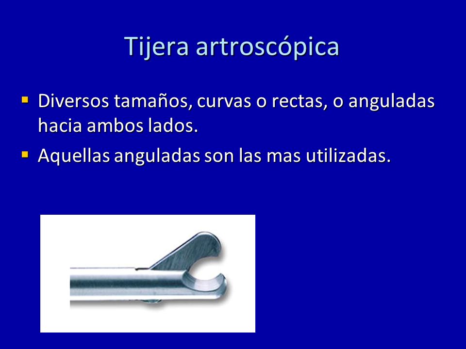 Tijera artroscópica Diversos tamaños, curvas o rectas, o anguladas hacia ambos lados.