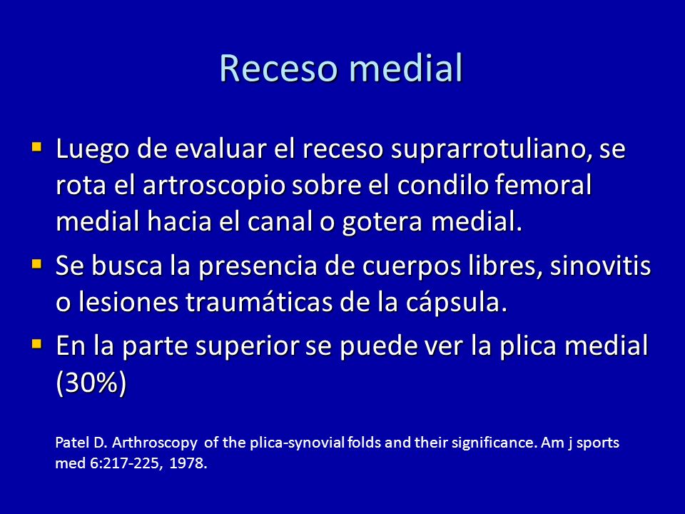 Receso medial Luego de evaluar el receso suprarrotuliano, se rota el artroscopio sobre el condilo femoral medial hacia el canal o gotera medial.
