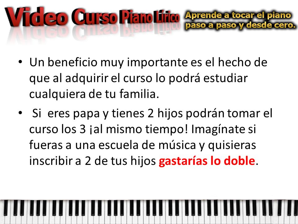 Un beneficio muy importante es el hecho de que al adquirir el curso lo podrá estudiar cualquiera de tu familia.
