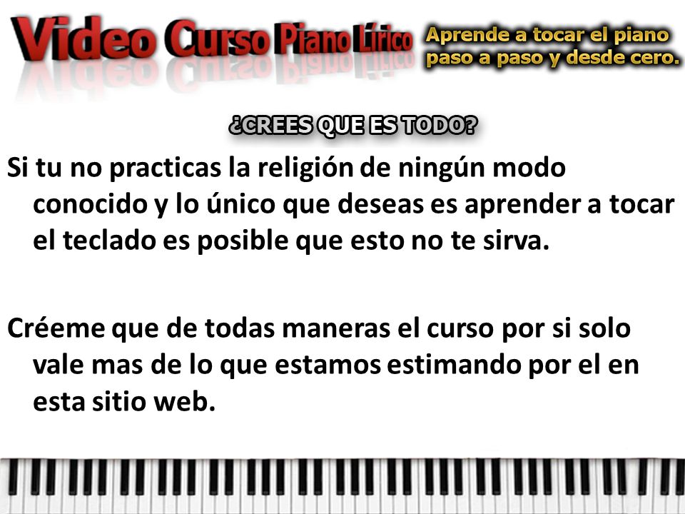 Si tu no practicas la religión de ningún modo conocido y lo único que deseas es aprender a tocar el teclado es posible que esto no te sirva.
