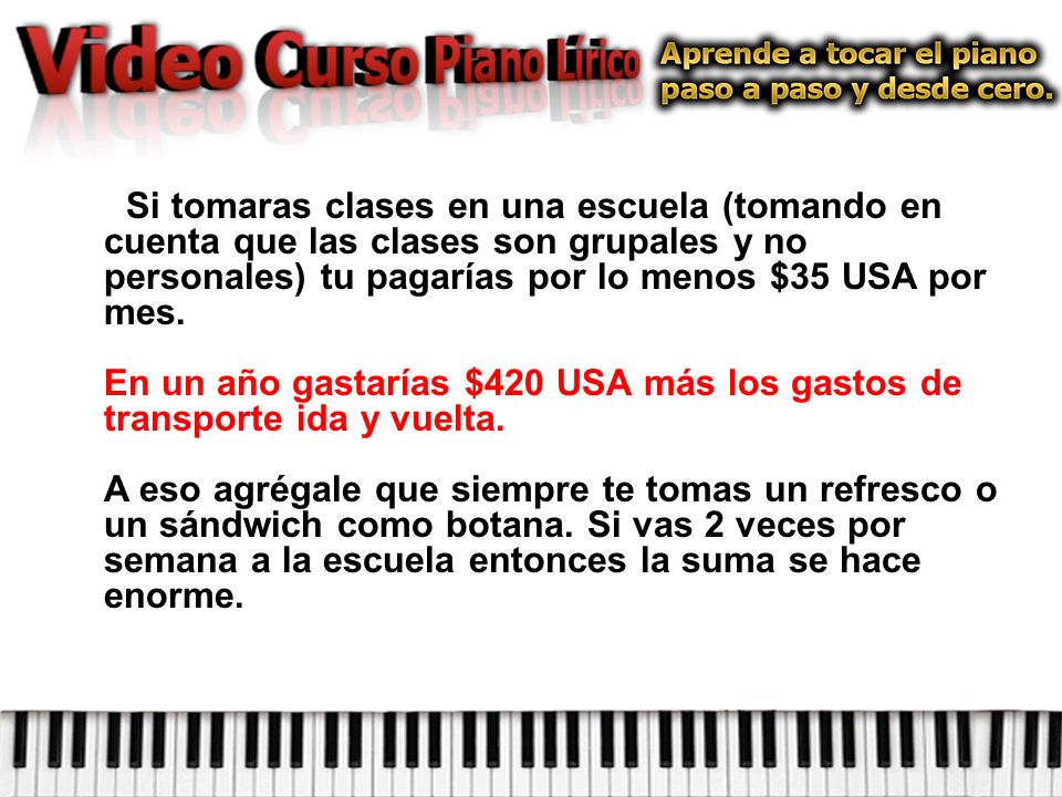 Si tomaras clases en una escuela (tomando en cuenta que las clases son grupales y no personales) tu pagarías por lo menos $35 USA por mes.