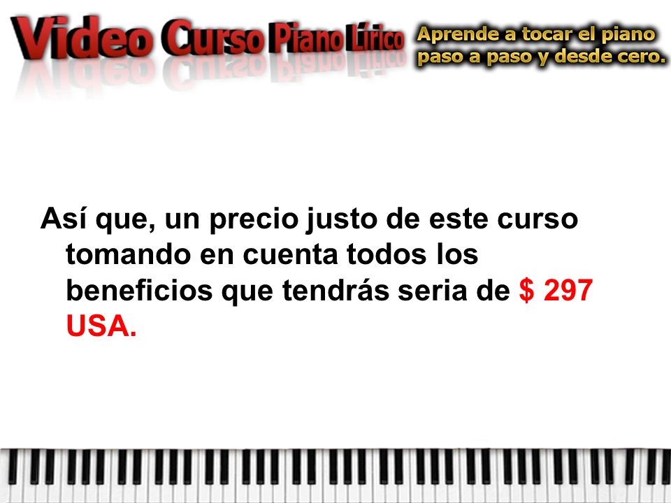 Así que, un precio justo de este curso tomando en cuenta todos los beneficios que tendrás seria de $ 297 USA.