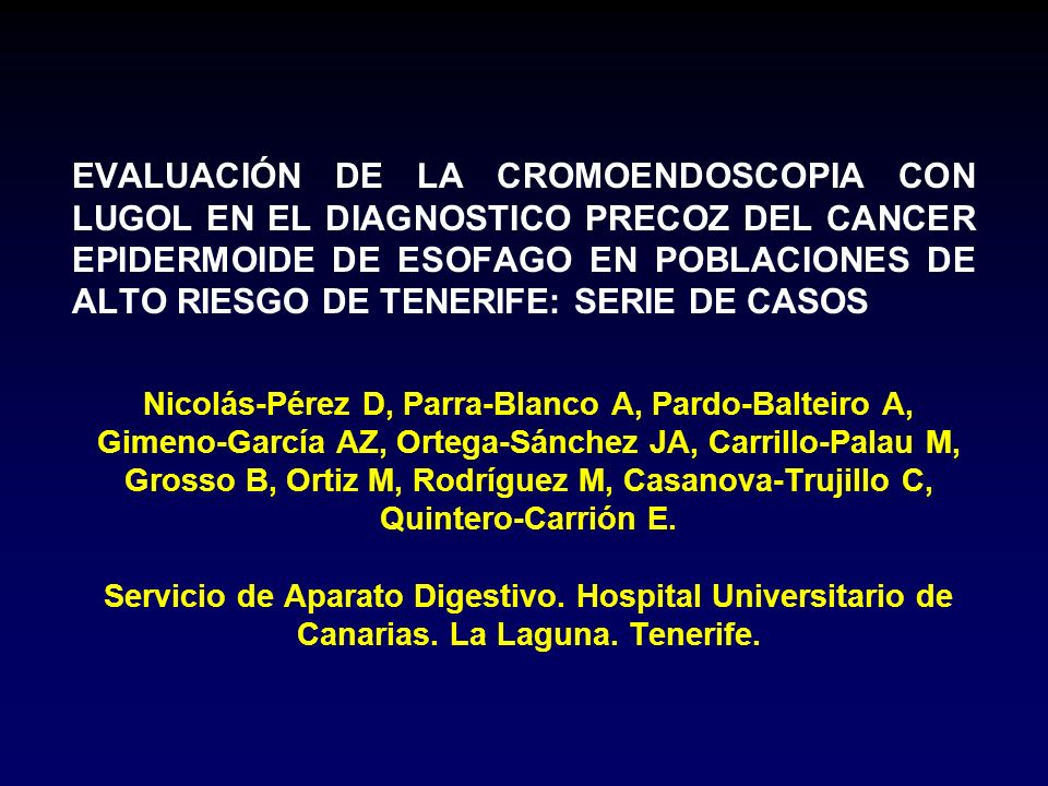 EVALUACIÓN DE LA CROMOENDOSCOPIA CON LUGOL EN EL DIAGNOSTICO PRECOZ DEL CANCER EPIDERMOIDE DE ESOFAGO EN POBLACIONES DE ALTO RIESGO DE TENERIFE: SERIE DE CASOS