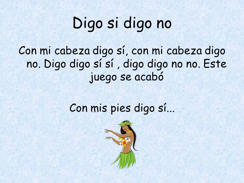 Digo si digo no Con mi cabeza digo sí, con mi cabeza digo no.
