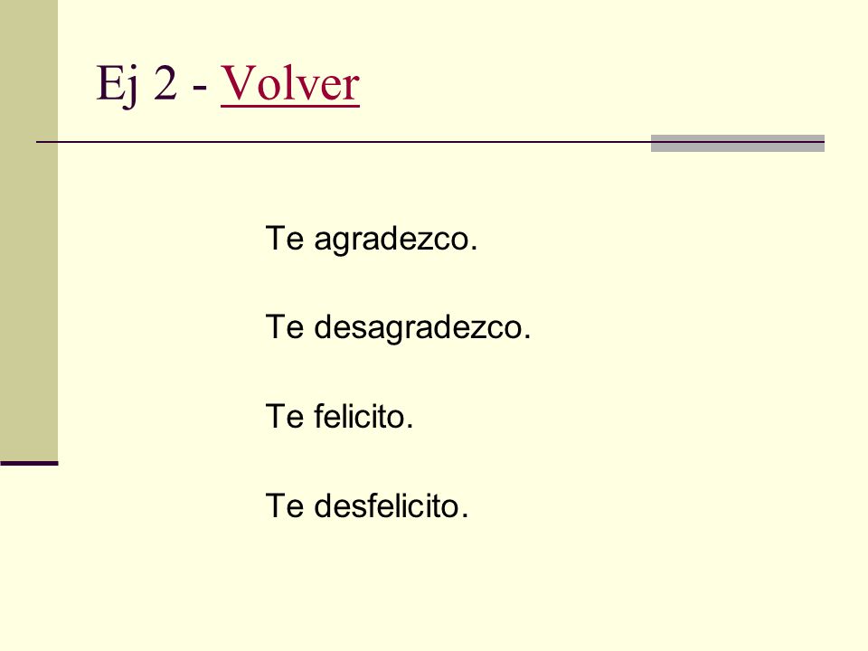 Ej 2 - Volver Te agradezco. Te desagradezco. Te felicito.