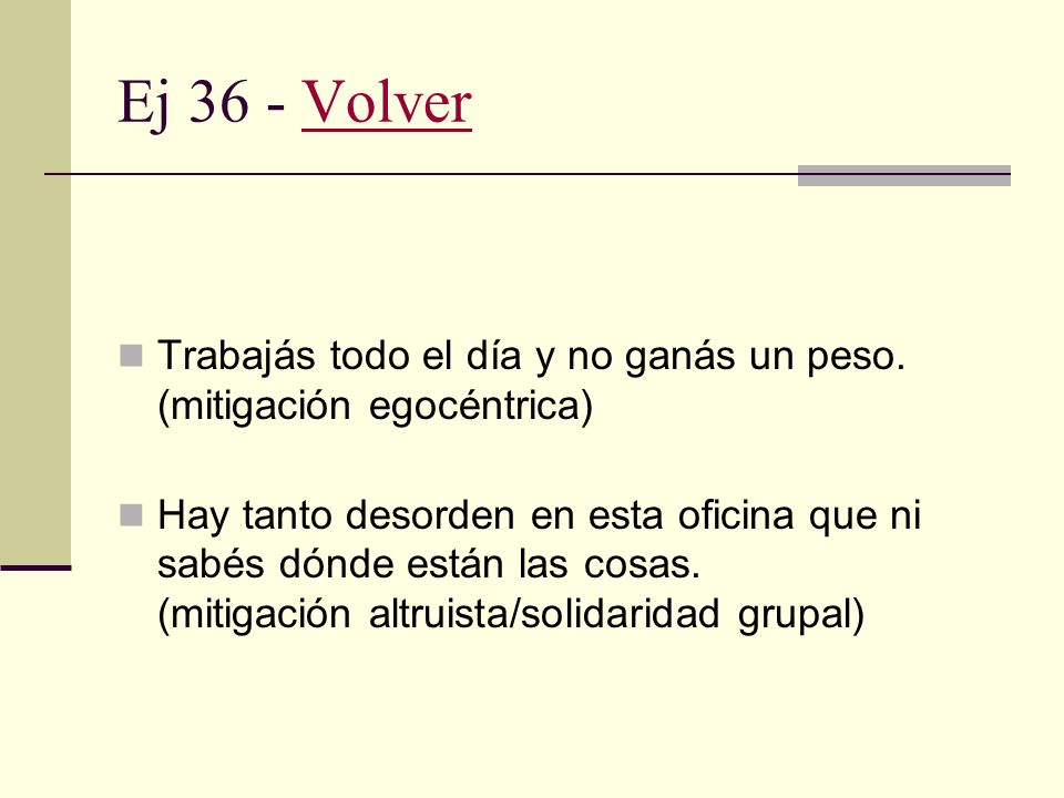Ej 36 - Volver Trabajás todo el día y no ganás un peso. (mitigación egocéntrica)
