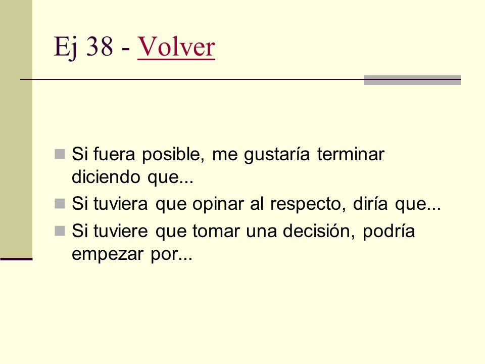 Ej 38 - Volver Si fuera posible, me gustaría terminar diciendo que...