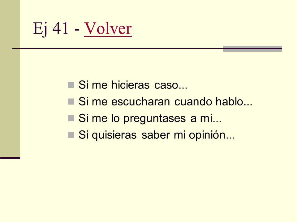 Ej 41 - Volver Si me hicieras caso... Si me escucharan cuando hablo...