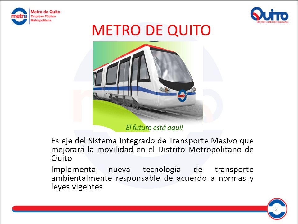 METRO DE QUITO Es eje del Sistema Integrado de Transporte Masivo que mejorará la movilidad en el Distrito Metropolitano de Quito.