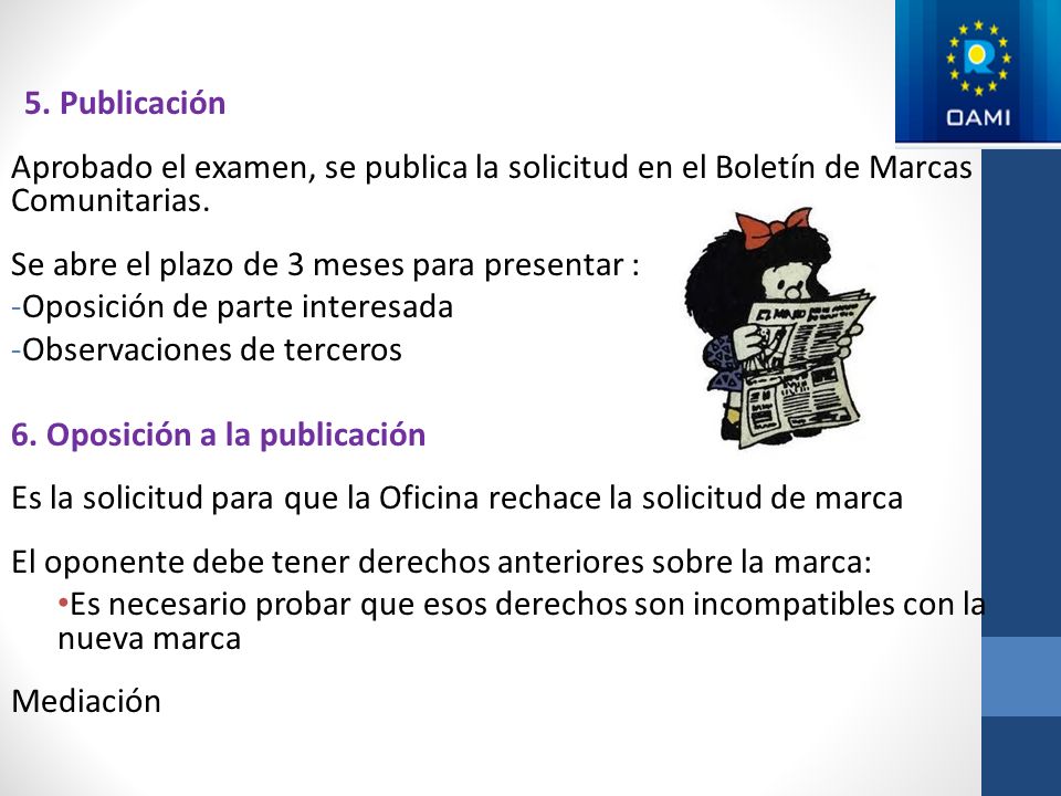 5. Publicación Aprobado el examen, se publica la solicitud en el Boletín de Marcas Comunitarias. Se abre el plazo de 3 meses para presentar :