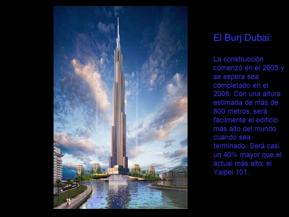 El Burj Dubai: La construcción comenzó en el 2005 y se espera sea completado en el 2008.