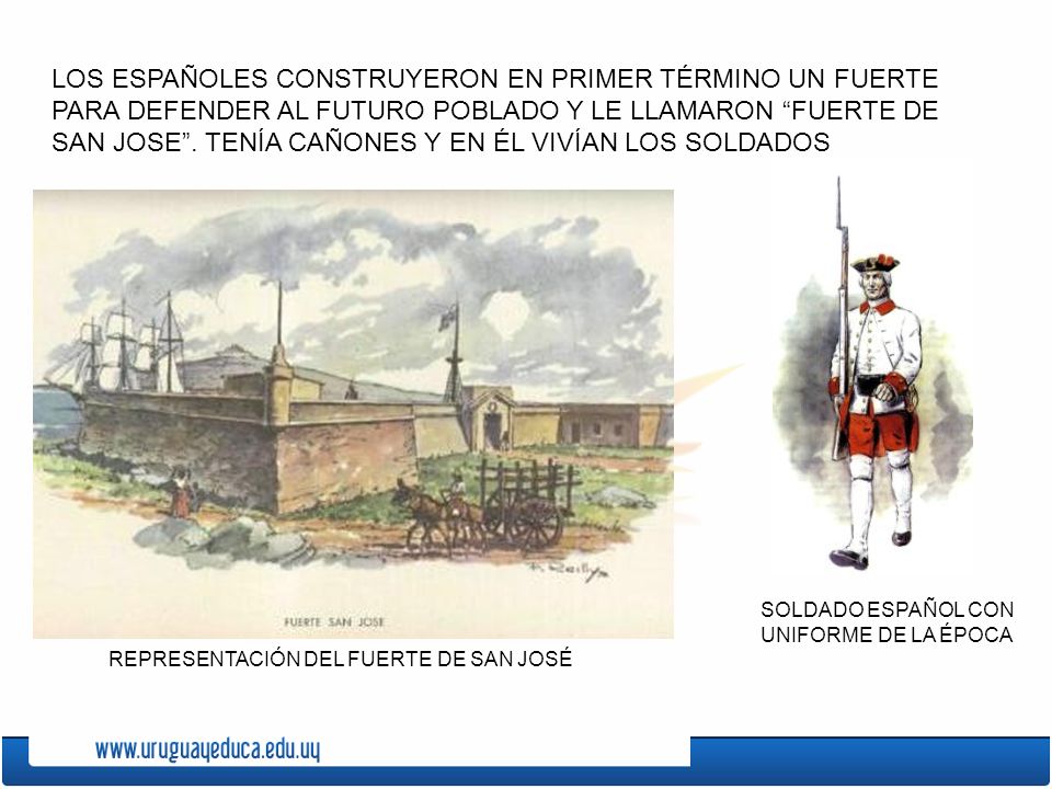LOS ESPAÑOLES CONSTRUYERON EN PRIMER TÉRMINO UN FUERTE PARA DEFENDER AL FUTURO POBLADO Y LE LLAMARON FUERTE DE SAN JOSE . TENÍA CAÑONES Y EN ÉL VIVÍAN LOS SOLDADOS