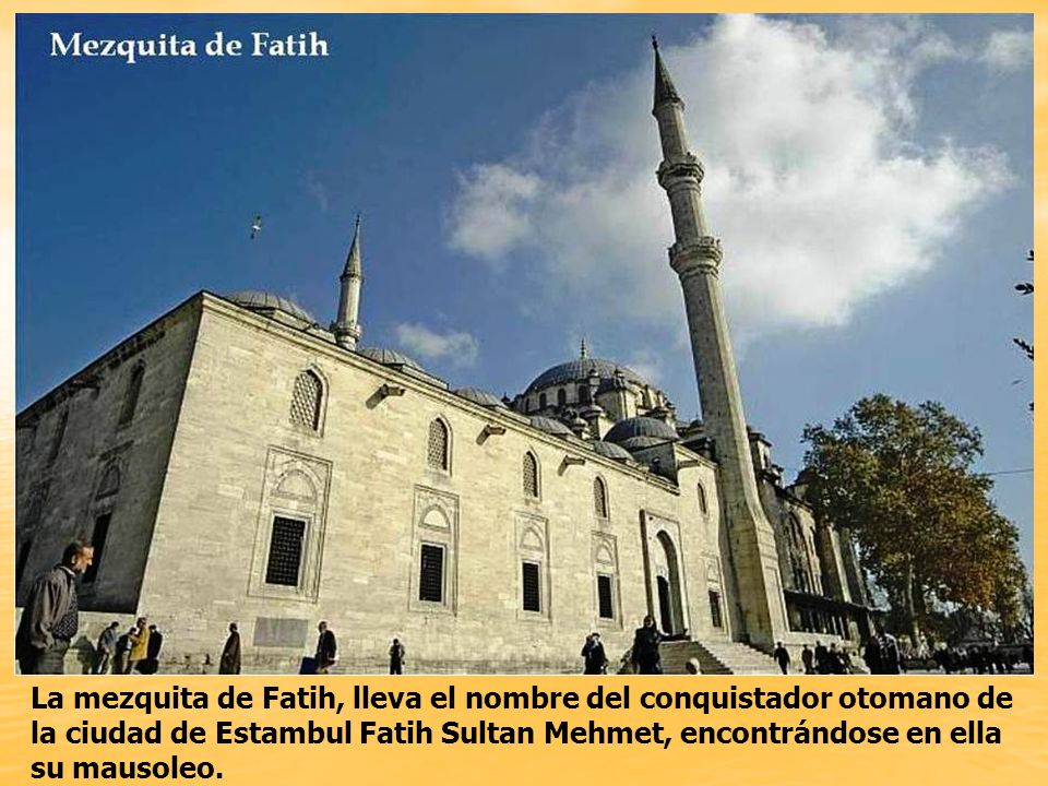 La mezquita de Fatih, lleva el nombre del conquistador otomano de la ciudad de Estambul Fatih Sultan Mehmet, encontrándose en ella su mausoleo.