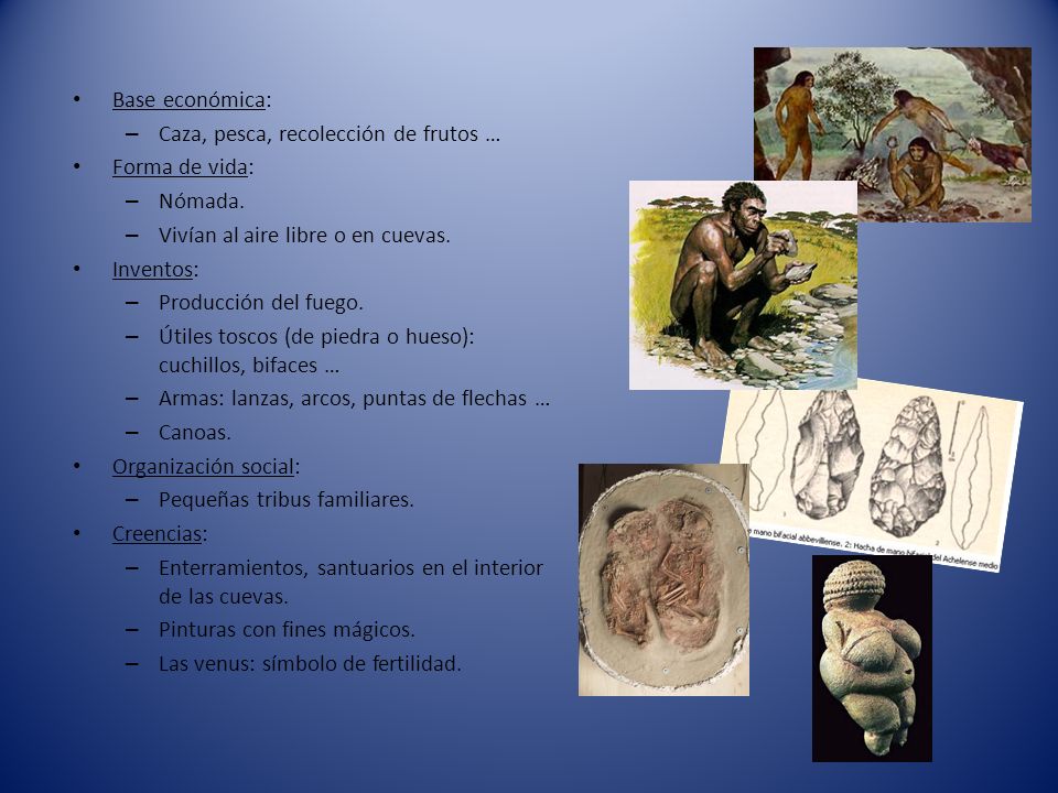 Base económica: Caza, pesca, recolección de frutos … Forma de vida: Nómada. Vivían al aire libre o en cuevas.