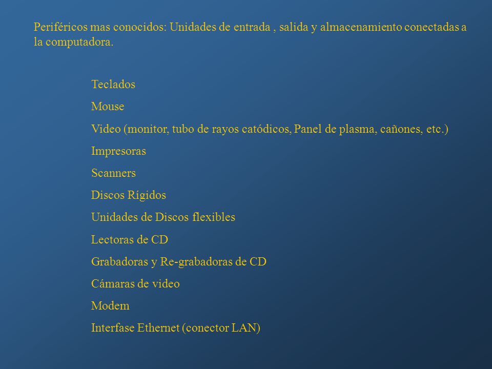 Periféricos mas conocidos: Unidades de entrada , salida y almacenamiento conectadas a la computadora.
