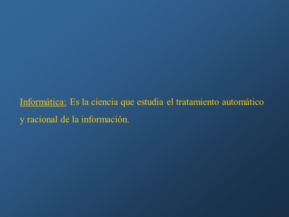 Informática: Es la ciencia que estudia el tratamiento automático