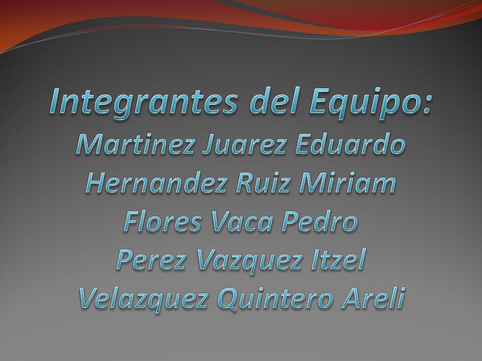 Integrantes del Equipo: Martinez Juarez Eduardo Hernandez Ruiz Miriam Flores Vaca Pedro Perez Vazquez Itzel Velazquez Quintero Areli