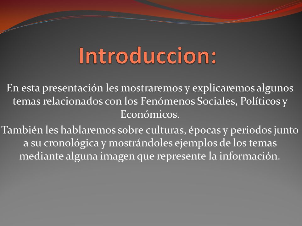 Introduccion: En esta presentación les mostraremos y explicaremos algunos temas relacionados con los Fenómenos Sociales, Políticos y Económicos.