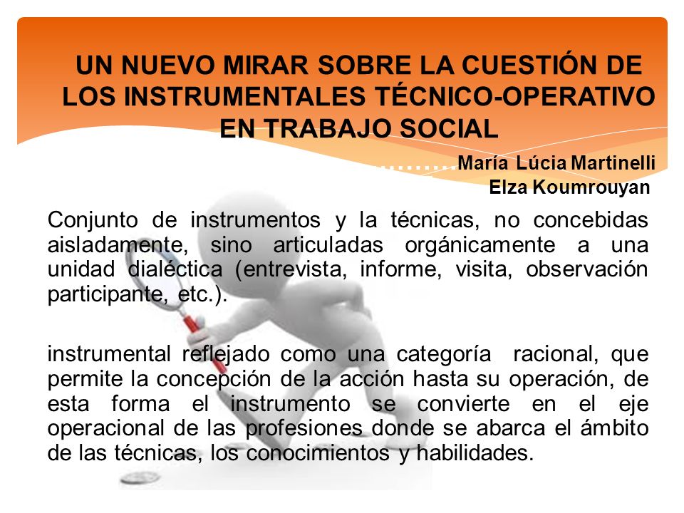 UN NUEVO MIRAR SOBRE LA CUESTIÓN DE LOS INSTRUMENTALES TÉCNICO-OPERATIVO EN TRABAJO SOCIAL ………………………………………María Lúcia Martinelli Elza Koumrouyan