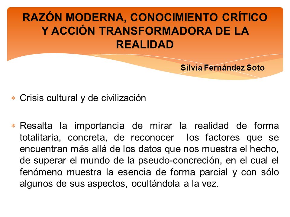 RAZÓN MODERNA, CONOCIMIENTO CRÍTICO Y ACCIÓN TRANSFORMADORA DE LA REALIDAD Silvia Fernández Soto