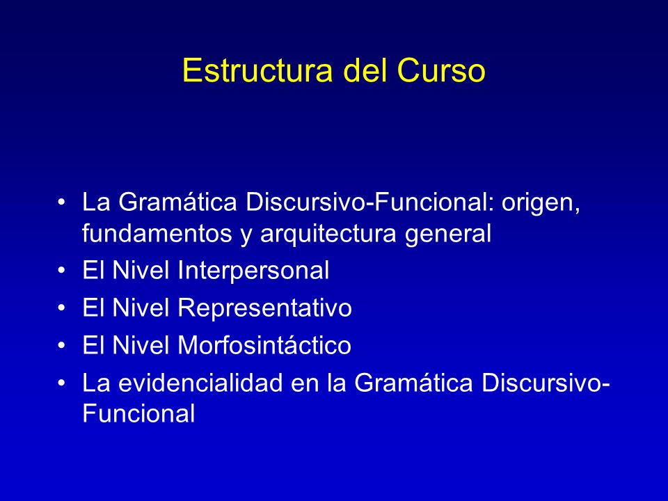 Estructura del Curso La Gramática Discursivo-Funcional: origen, fundamentos y arquitectura general.