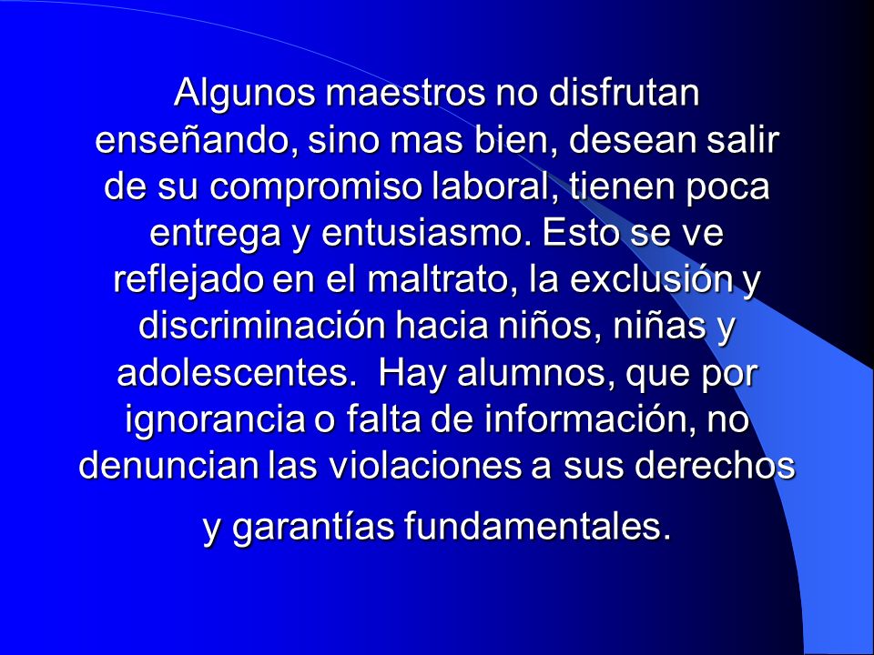Algunos maestros no disfrutan enseñando, sino mas bien, desean salir de su compromiso laboral, tienen poca entrega y entusiasmo.