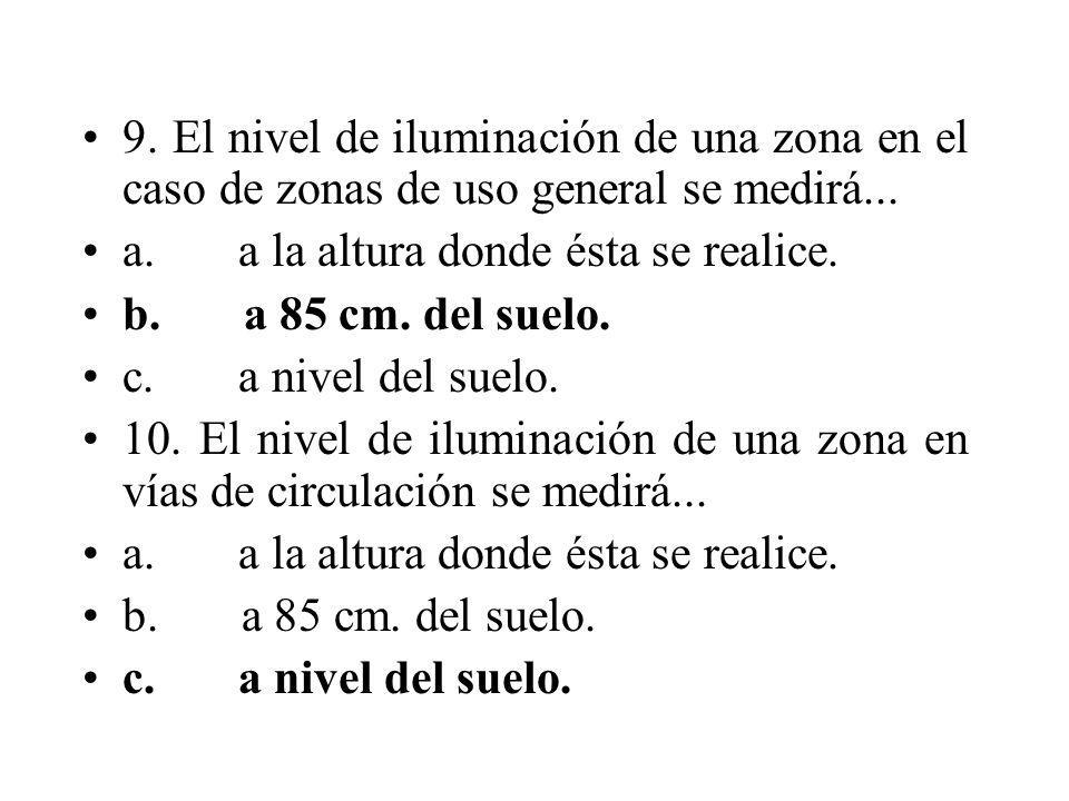 9. El nivel de iluminación de una zona en el caso de zonas de uso general se medirá...