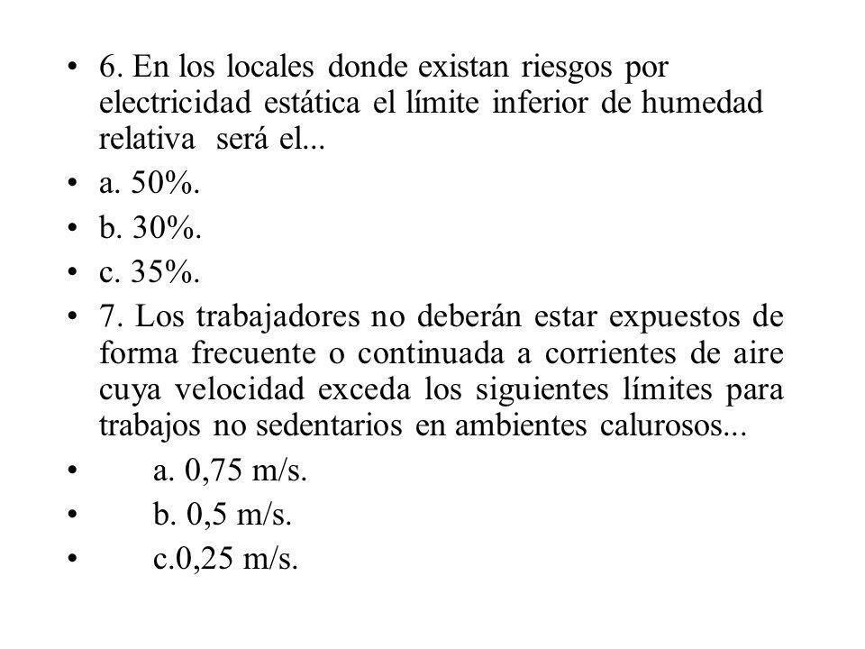 6. En los locales donde existan riesgos por electricidad estática el límite inferior de humedad relativa será el...