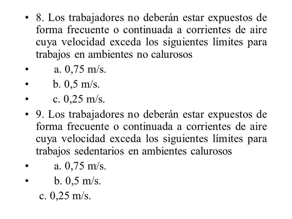 8. Los trabajadores no deberán estar expuestos de forma frecuente o continuada a corrientes de aire cuya velocidad exceda los siguientes límites para trabajos en ambientes no calurosos