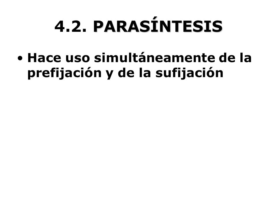 4.2. PARASÍNTESIS Hace uso simultáneamente de la prefijación y de la sufijación