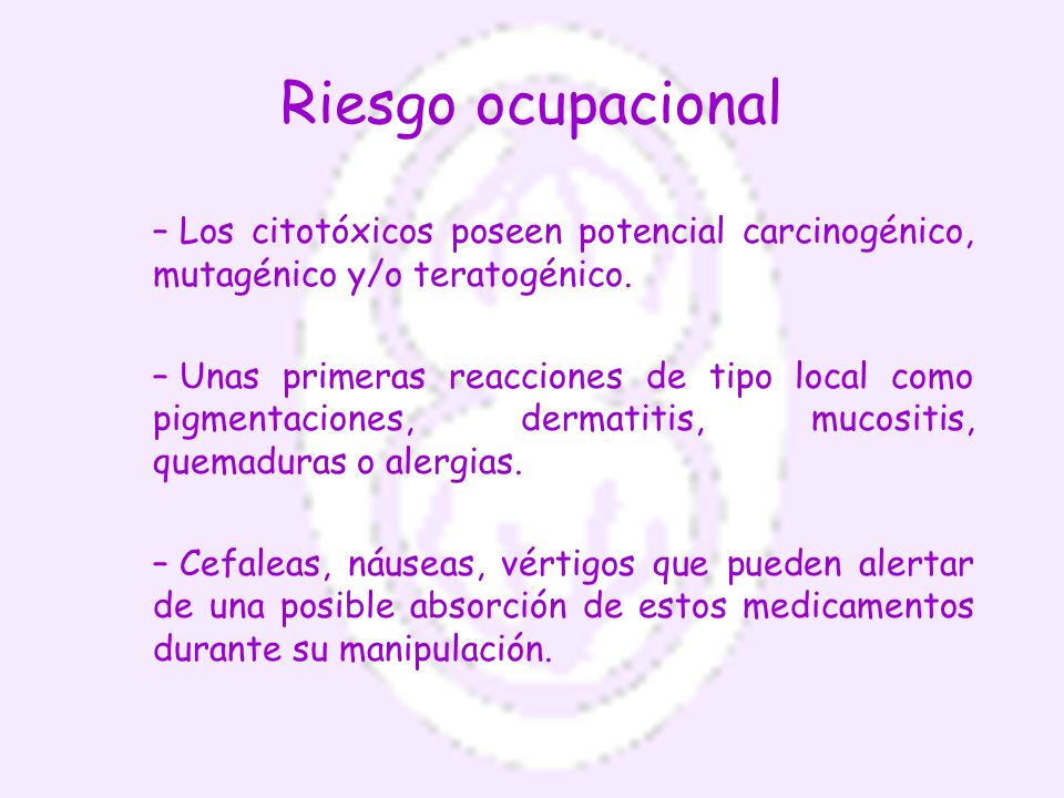 Riesgo ocupacional Los citotóxicos poseen potencial carcinogénico, mutagénico y/o teratogénico.