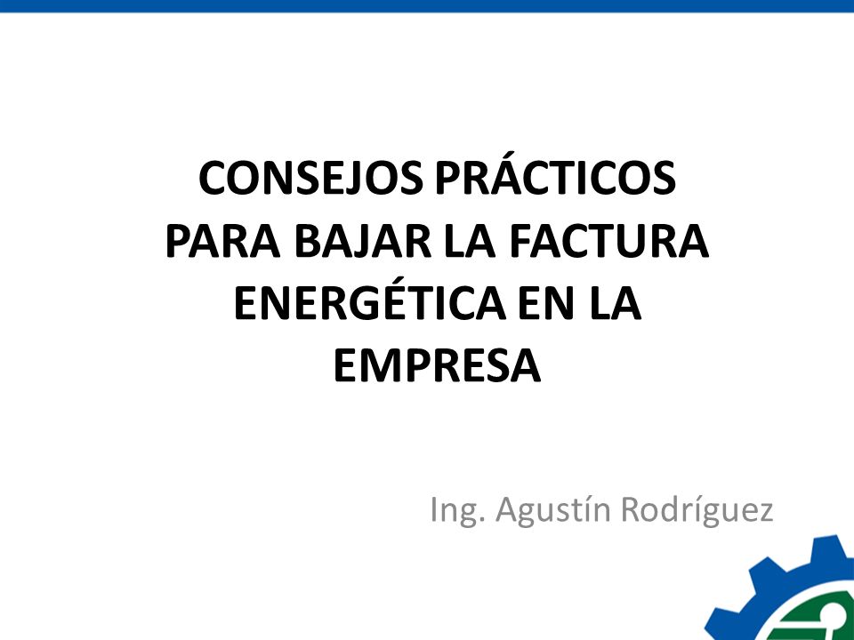 CONSEJOS PRÁCTICOS PARA BAJAR LA FACTURA ENERGÉTICA EN LA EMPRESA